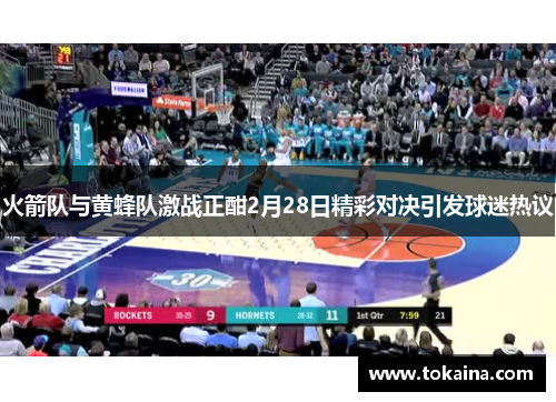 火箭队与黄蜂队激战正酣2月28日精彩对决引发球迷热议